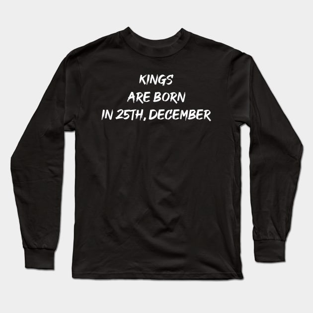 Kings Are Born in 25th, December Long Sleeve T-Shirt by TeeMaruf